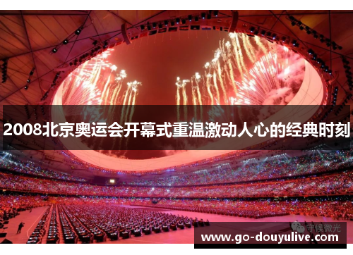 2008北京奥运会开幕式重温激动人心的经典时刻