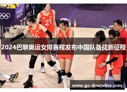 2024巴黎奥运女排赛程发布中国队备战新征程