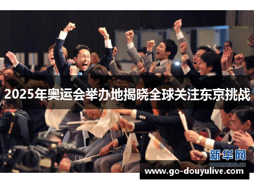 2025年奥运会举办地揭晓全球关注东京挑战